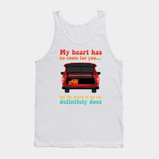 My Heart Has No Room For You But The Trunk Of My Car Definitely Does Tank Top